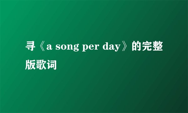 寻《a song per day》的完整版歌词