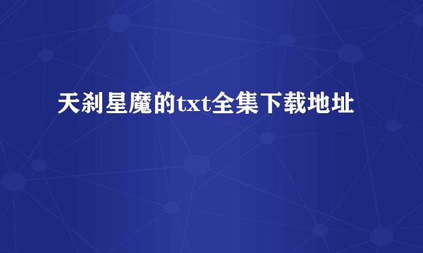 天刹星魔的txt全集下载地址