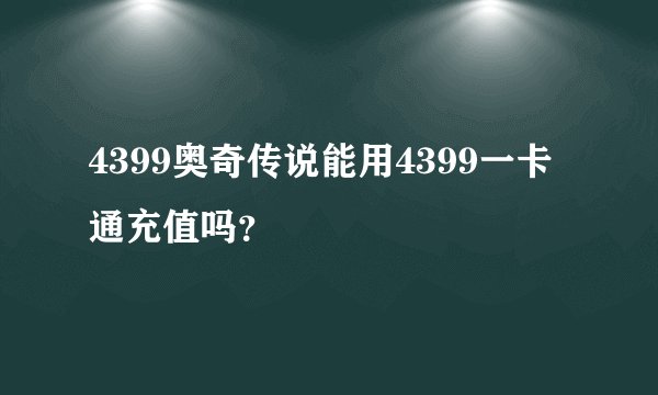 4399奥奇传说能用4399一卡通充值吗？