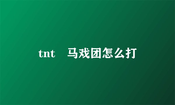 tnt 马戏团怎么打