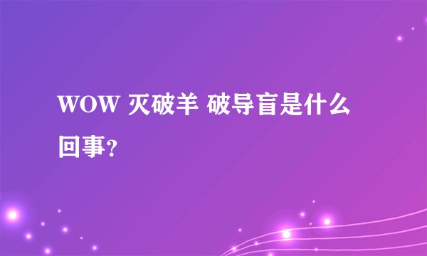 WOW 灭破羊 破导盲是什么回事？