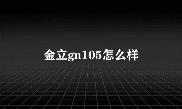 金立gn105怎么样