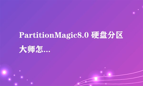 PartitionMagic8.0 硬盘分区大师怎样分割硬盘?