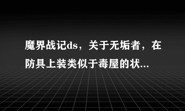魔界战记ds，关于无垢者，在防具上装类似于毒屋的状态屋有给敌人附加状态的效果吗？