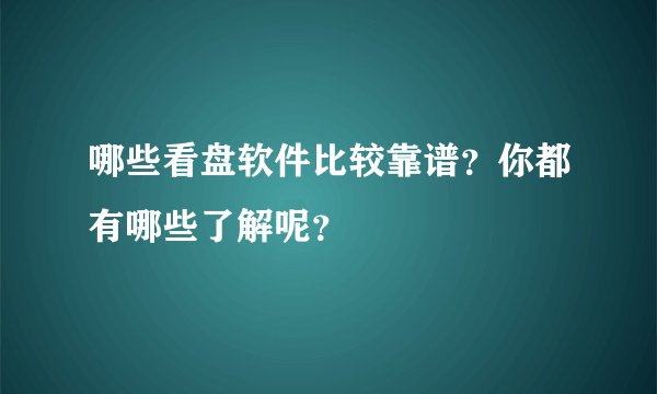 哪些看盘软件比较靠谱？你都有哪些了解呢？