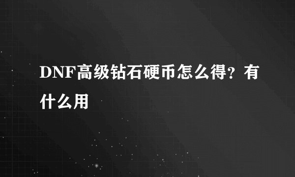 DNF高级钻石硬币怎么得？有什么用
