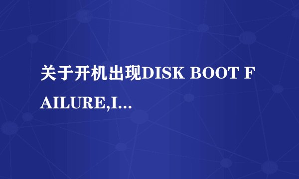 关于开机出现DISK BOOT FAILURE,INSERT SYSTEM DISK AND PRESS ENTER的问题