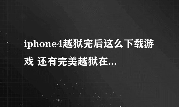 iphone4越狱完后这么下载游戏 还有完美越狱在手机里下游戏会有空白图标要重启在行这是这么回事