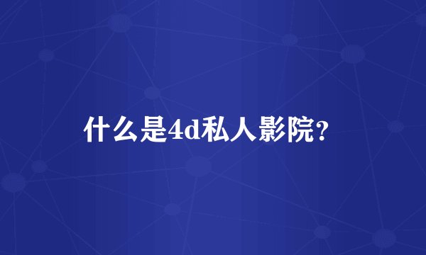 什么是4d私人影院？