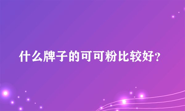 什么牌子的可可粉比较好？