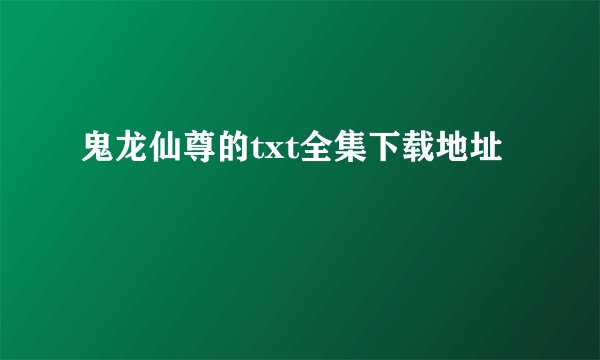 鬼龙仙尊的txt全集下载地址