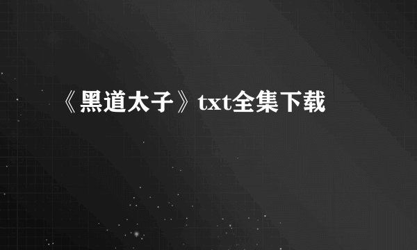 《黑道太子》txt全集下载