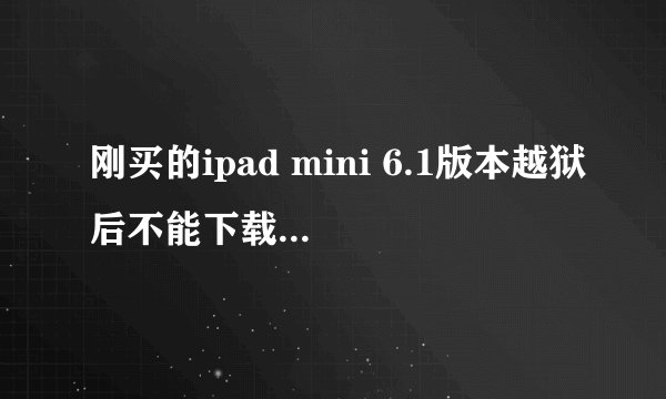 刚买的ipad mini 6.1版本越狱后不能下载软件 说要添加源 cydia里没有他们说的那个管理啊
