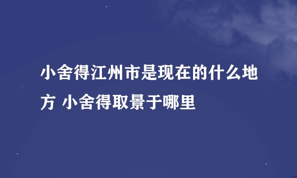 小舍得江州市是现在的什么地方 小舍得取景于哪里