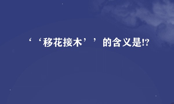 ‘‘移花接木’’的含义是!?