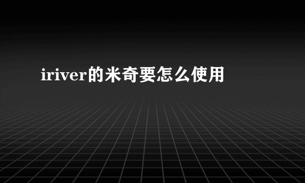 iriver的米奇要怎么使用