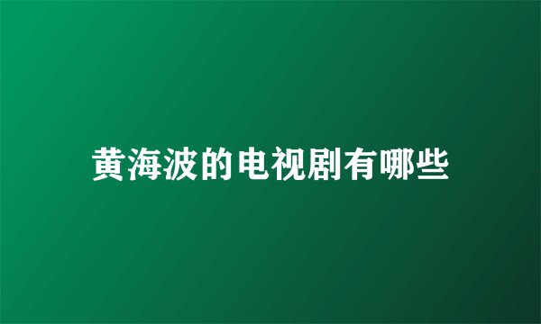 黄海波的电视剧有哪些