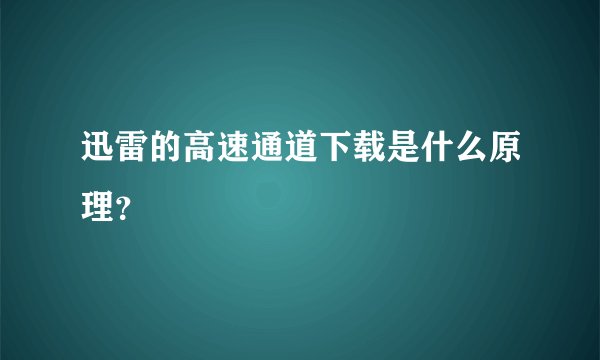 迅雷的高速通道下载是什么原理？