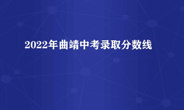 2022年曲靖中考录取分数线