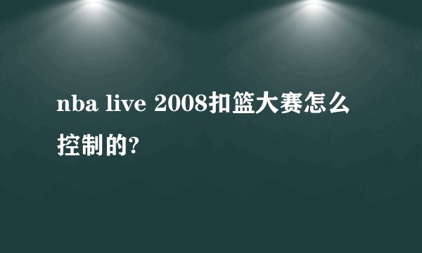 nba live 2008扣篮大赛怎么控制的?