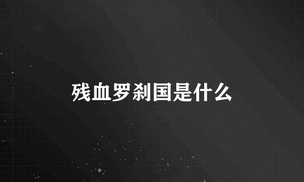 残血罗刹国是什么