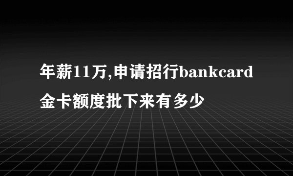 年薪11万,申请招行bankcard金卡额度批下来有多少