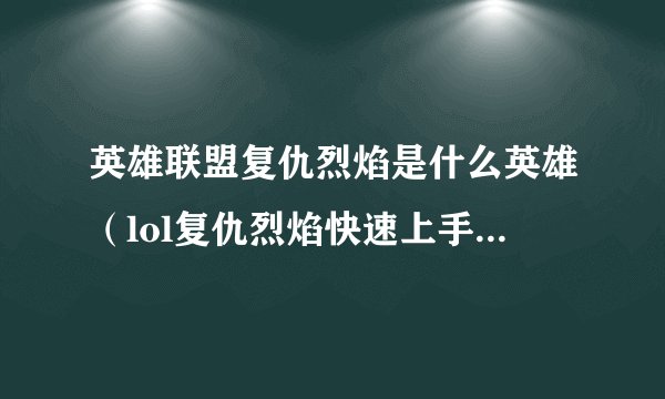 英雄联盟复仇烈焰是什么英雄（lol复仇烈焰快速上手指南）「待收藏」