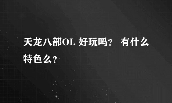 天龙八部OL 好玩吗？ 有什么特色么？