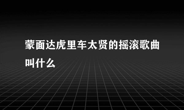 蒙面达虎里车太贤的摇滚歌曲叫什么