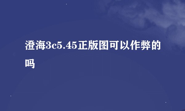 澄海3c5.45正版图可以作弊的吗