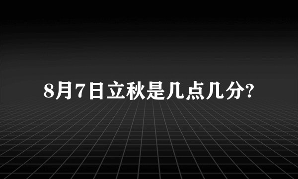 8月7日立秋是几点几分?