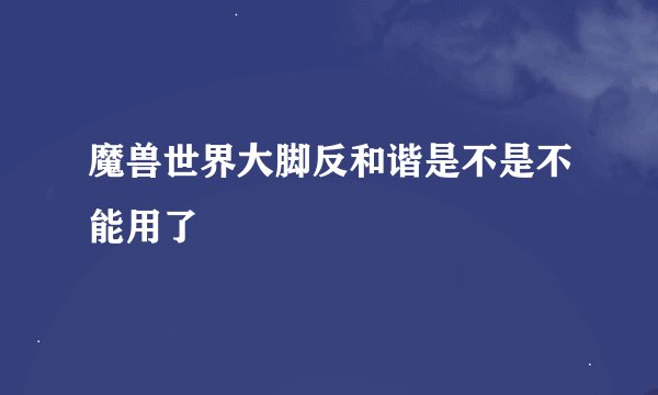 魔兽世界大脚反和谐是不是不能用了