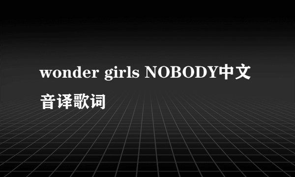 wonder girls NOBODY中文音译歌词