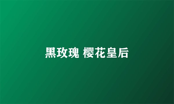 黑玫瑰 樱花皇后