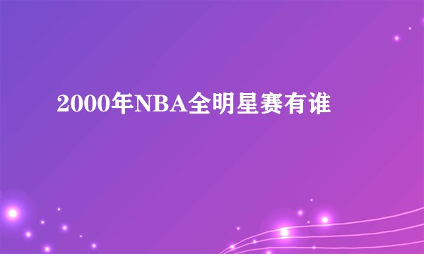 2000年NBA全明星赛有谁