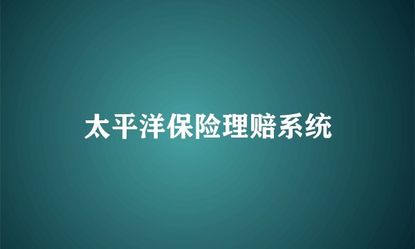 太平洋保险理赔系统