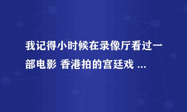 我记得小时候在录像厅看过一部电影 香港拍的宫廷戏 结局是女主用刀把自己的脸皮割了 片名忘了 有谁看过？