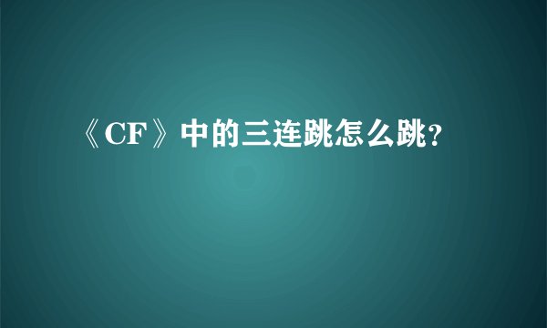 《CF》中的三连跳怎么跳？