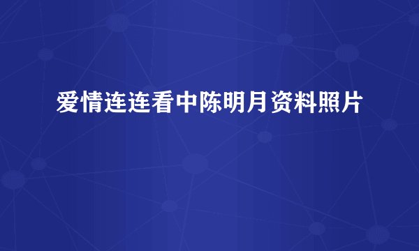 爱情连连看中陈明月资料照片
