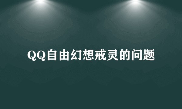 QQ自由幻想戒灵的问题