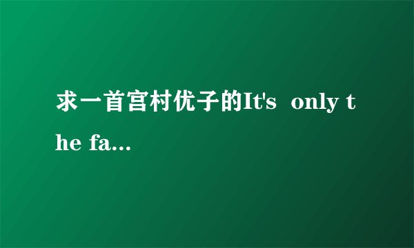 求一首宫村优子的It's  only the fairly tale