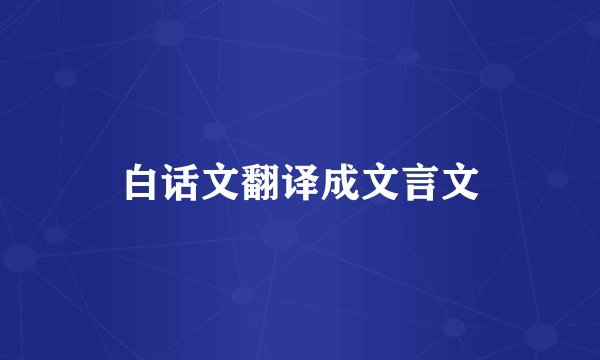 白话文翻译成文言文