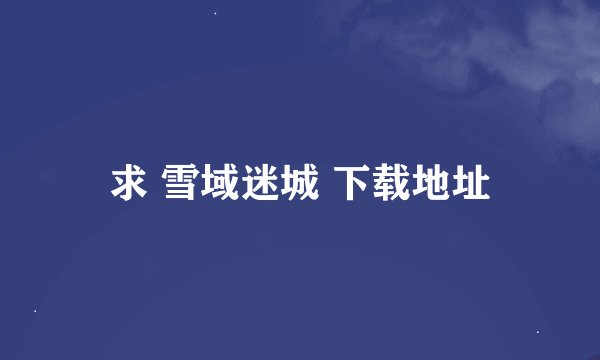 求 雪域迷城 下载地址