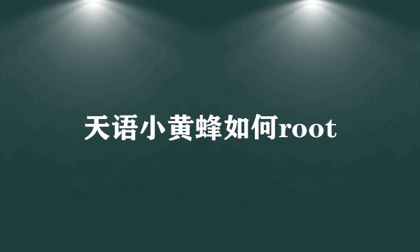 天语小黄蜂如何root