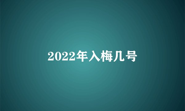 2022年入梅几号