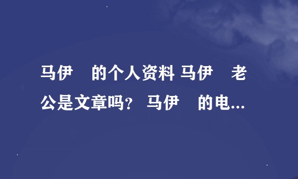 马伊琍的个人资料 马伊琍老公是文章吗？ 马伊琍的电视剧 马伊琍的电影？ 马伊琍的微博 马伊琍的博客