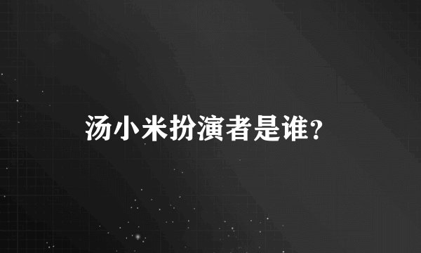 汤小米扮演者是谁？