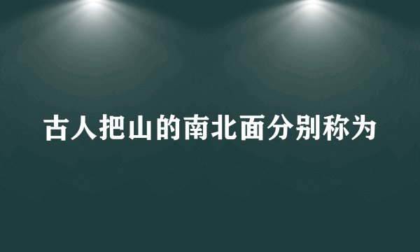 古人把山的南北面分别称为