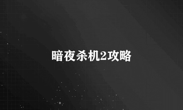 暗夜杀机2攻略