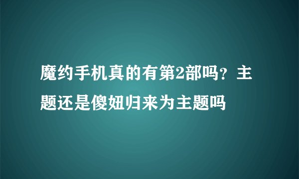 魔约手机真的有第2部吗？主题还是傻妞归来为主题吗